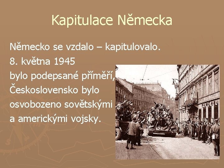 Kapitulace Německa Německo se vzdalo – kapitulovalo. 8. května 1945 bylo podepsané příměří, Československo