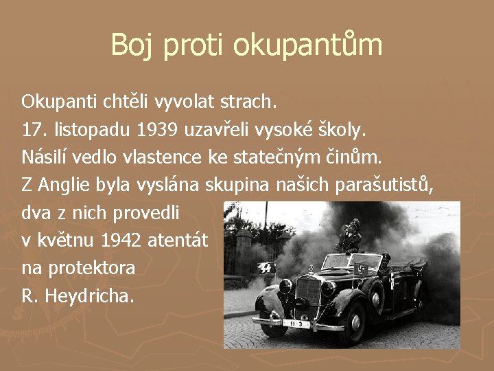 Boj proti okupantům Okupanti chtěli vyvolat strach. 17. listopadu 1939 uzavřeli vysoké školy. Násilí