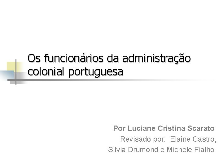 Os funcionários da administração colonial portuguesa Por Luciane Cristina Scarato Revisado por: Elaine Castro,