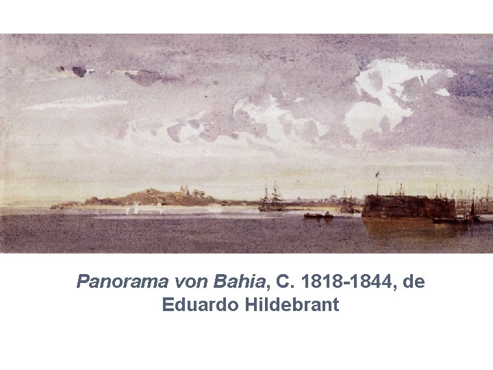 Panorama von Bahia, C. 1818 -1844, de Eduardo Hildebrant 