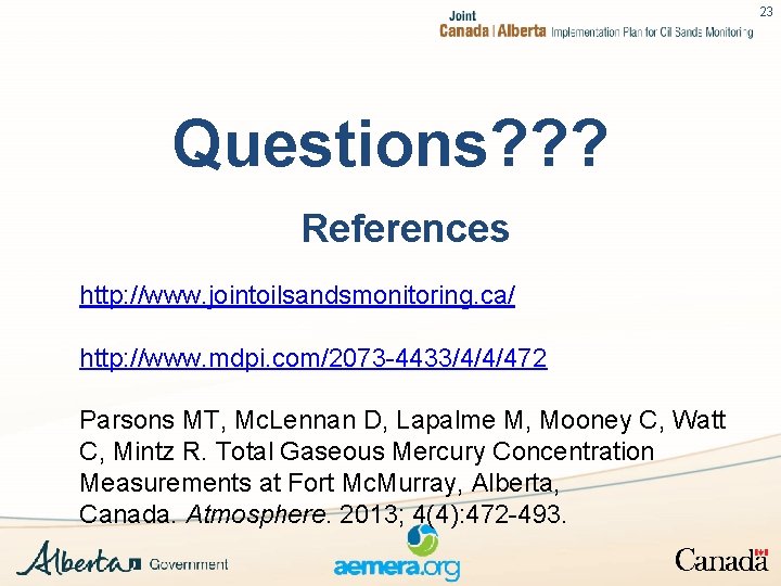 23 Questions? ? ? References http: //www. jointoilsandsmonitoring. ca/ http: //www. mdpi. com/2073 -4433/4/4/472