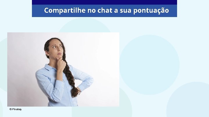 Compartilhe no chat a sua pontuação © Pixabay 