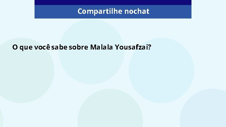 Compartilhe nochat O que você sabe sobre Malala Yousafzai? 