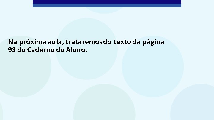 Na próxima aula, trataremos do texto da página 93 do Caderno do Aluno. 