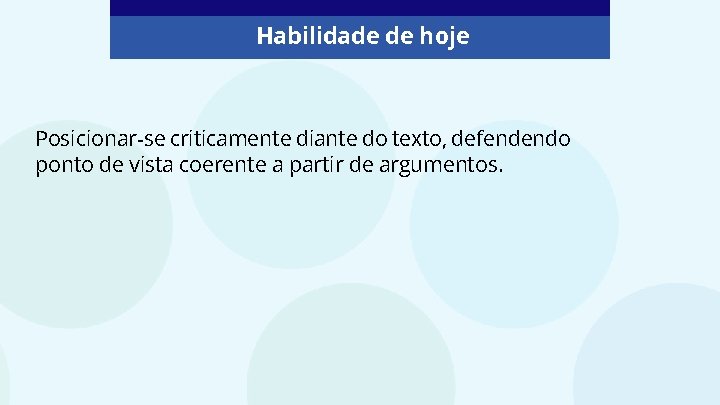 Habilidade de hoje Posicionar-se criticamente diante do texto, defendendo ponto de vista coerente a