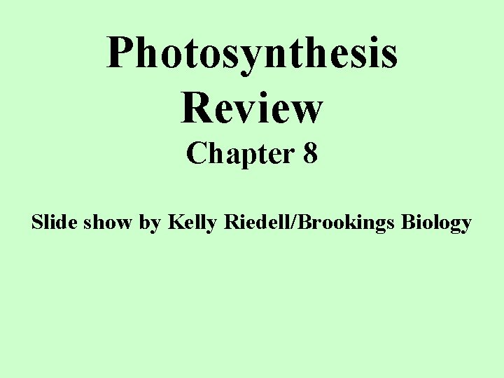 Photosynthesis Review Chapter 8 Slide show by Kelly Riedell/Brookings Biology 