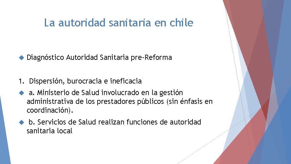 La autoridad sanitaria en chile Diagnóstico Autoridad Sanitaria pre-Reforma 1. Dispersión, burocracia e ineficacia