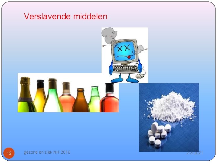 Verslavende middelen 12 gezond en ziek NH 2016 2 -3 -2021 