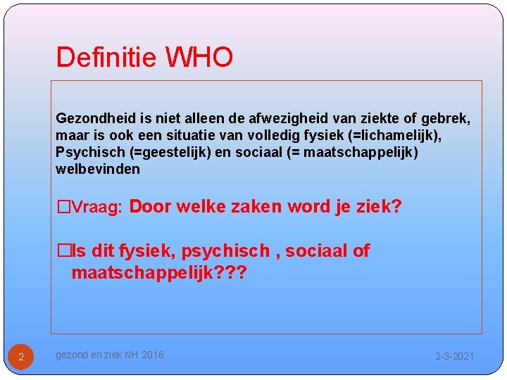 Definitie WHO Gezondheid is niet alleen de afwezigheid van ziekte of gebrek, maar is