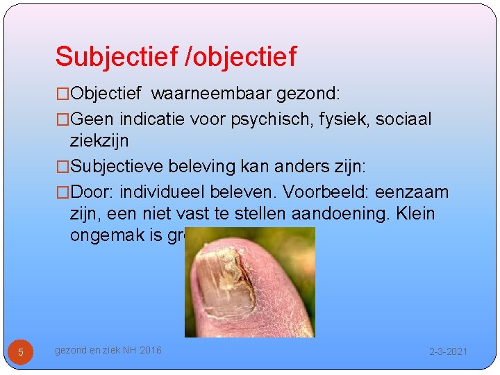 Subjectief /objectief �Objectief waarneembaar gezond: �Geen indicatie voor psychisch, fysiek, sociaal ziekzijn �Subjectieve beleving