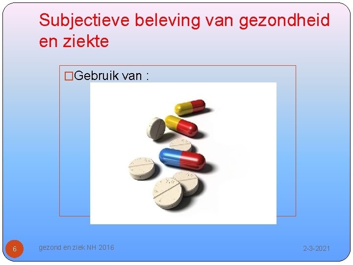 Subjectieve beleving van gezondheid en ziekte �Gebruik van : 6 gezond en ziek NH
