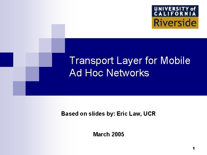 Transport Layer for Mobile Ad Hoc Networks Based on slides by: Eric Law, UCR