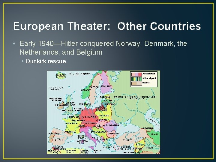 European Theater: Other Countries • Early 1940—Hitler conquered Norway, Denmark, the Netherlands, and Belgium