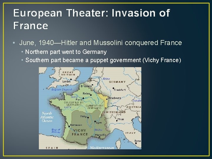 European Theater: Invasion of France • June, 1940—Hitler and Mussolini conquered France • Northern