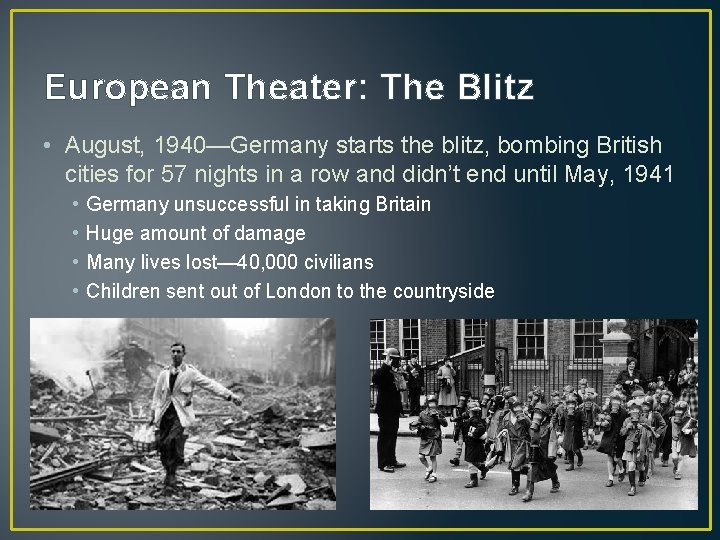 European Theater: The Blitz • August, 1940—Germany starts the blitz, bombing British cities for