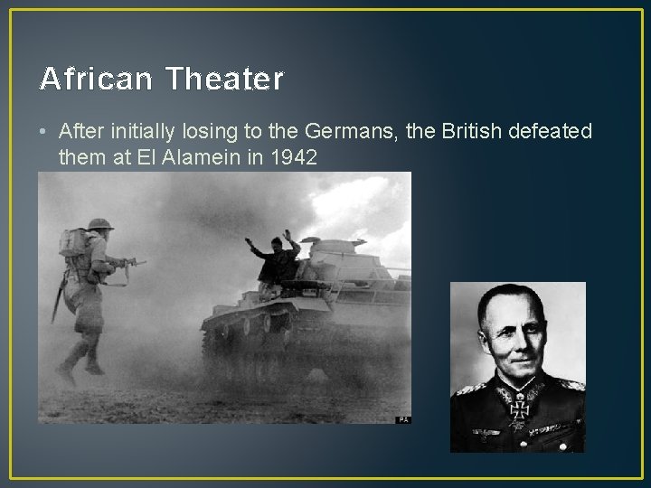 African Theater • After initially losing to the Germans, the British defeated them at