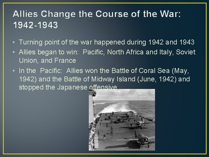 Allies Change the Course of the War: 1942 -1943 • Turning point of the