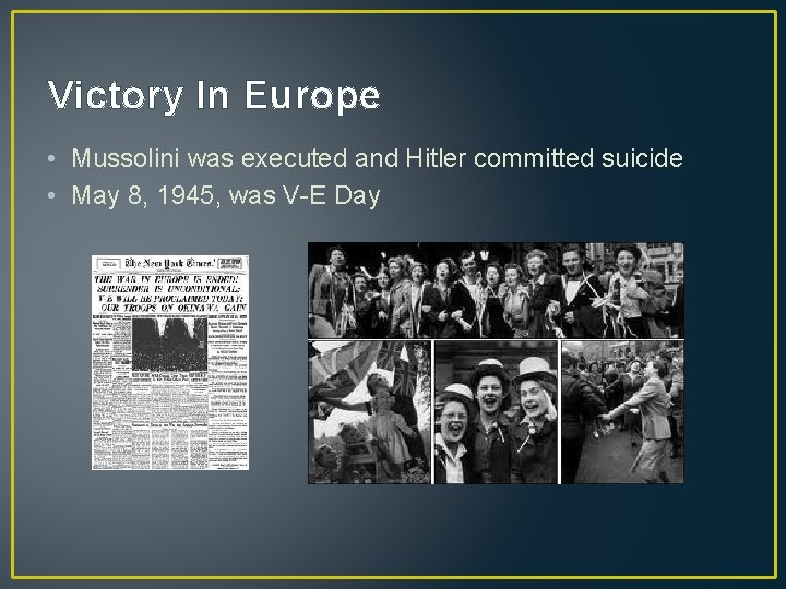 Victory In Europe • Mussolini was executed and Hitler committed suicide • May 8,