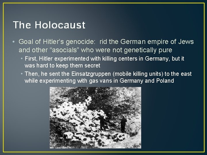 The Holocaust • Goal of Hitler’s genocide: rid the German empire of Jews and