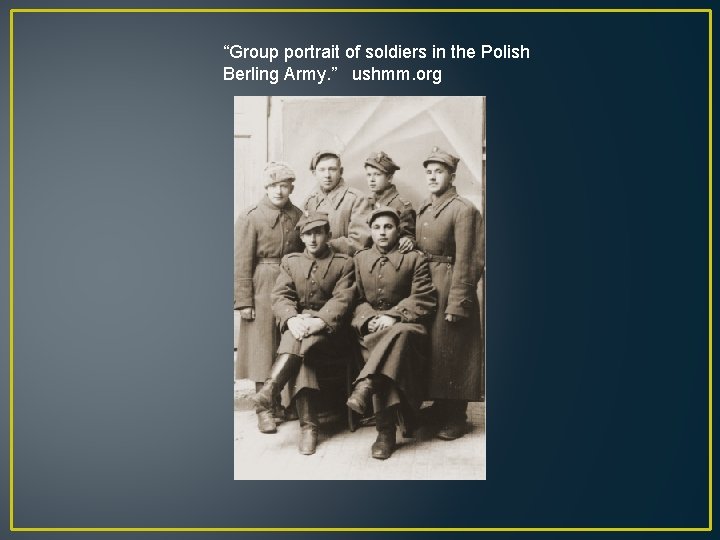 “Group portrait of soldiers in the Polish Berling Army. ” ushmm. org 