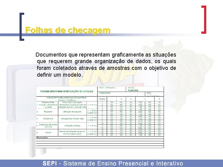 Folhas de checagem Documentos que representam graficamente as situações que requerem grande organização de