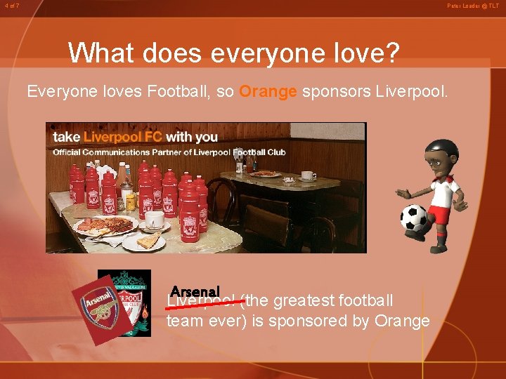 4 of 7 Peter Loader @ TLT What does everyone love? Everyone loves Football,