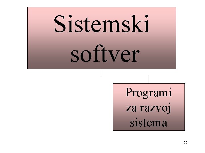 Sistemski softver Programi za razvoj sistema 27 