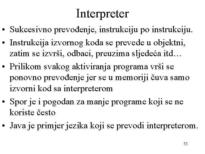 Interpreter • Sukcesivno prevođenje, instrukciju po instrukciju. • Instrukcija izvornog koda se prevede u