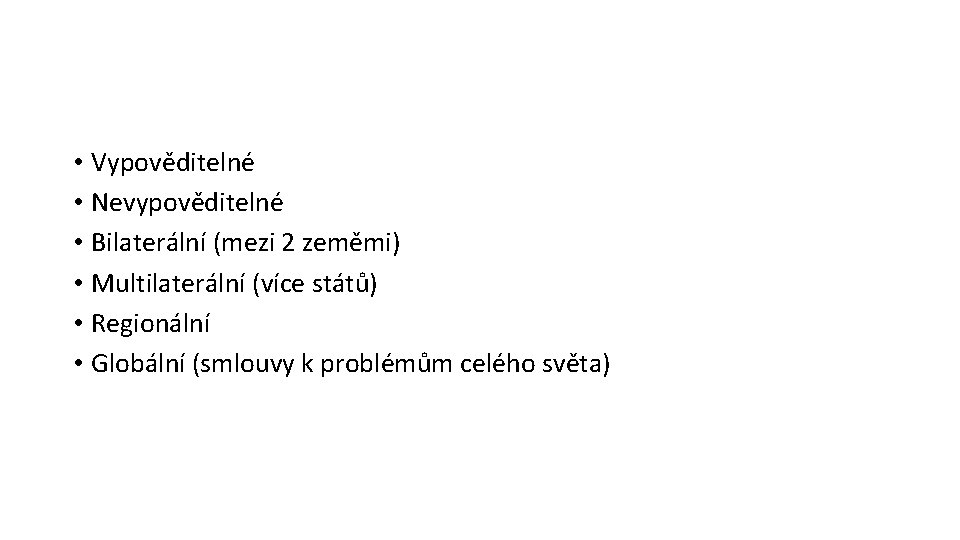 • Vypověditelné • Nevypověditelné • Bilaterální (mezi 2 zeměmi) • Multilaterální (více států) • Vypověditelné • Nevypověditelné • Bilaterální (mezi 2 zeměmi) • Multilaterální (více států)