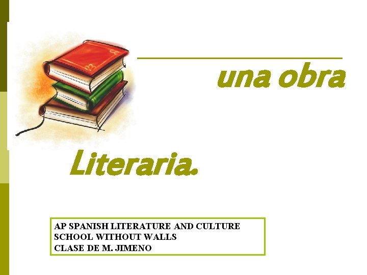 una obra Literaria. AP SPANISH LITERATURE AND CULTURE SCHOOL WITHOUT WALLS CLASE DE M.