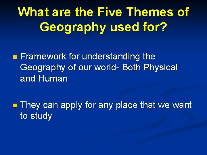 What are the Five Themes of Geography used for? n Framework for understanding the