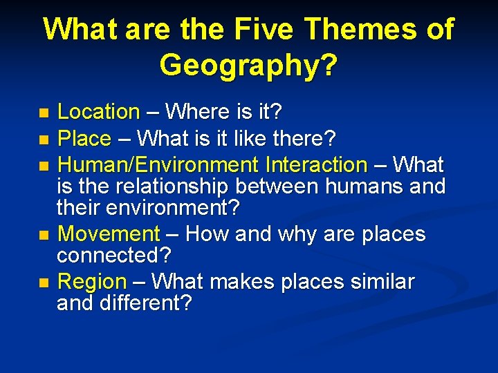 What are the Five Themes of Geography? Location – Where is it? n Place
