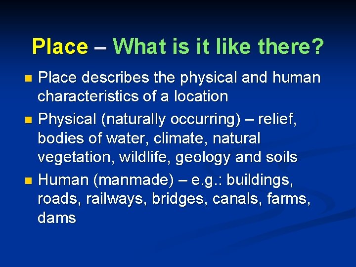 Place – What is it like there? Place describes the physical and human characteristics