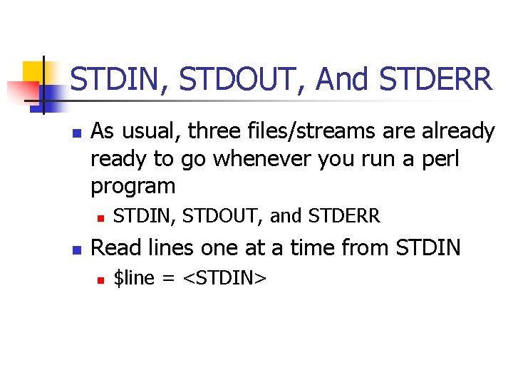 STDIN, STDOUT, And STDERR n As usual, three files/streams are already to go whenever