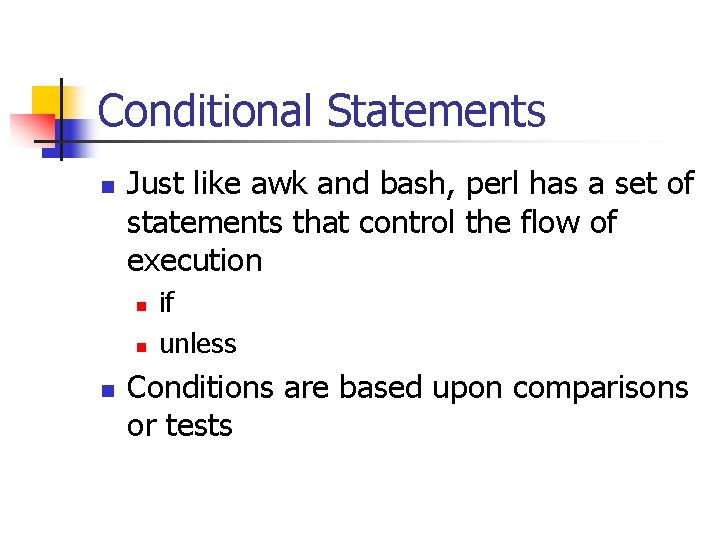 Conditional Statements n Just like awk and bash, perl has a set of statements