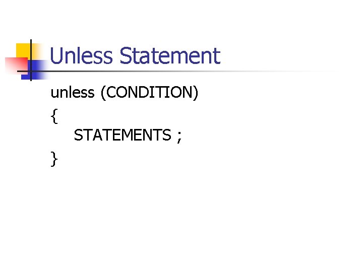 Unless Statement unless (CONDITION) { STATEMENTS ; } 