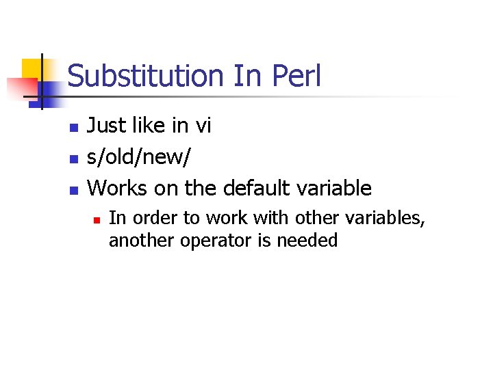 Substitution In Perl n n n Just like in vi s/old/new/ Works on the