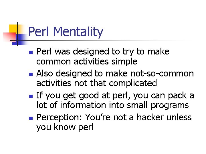 Perl Mentality n n Perl was designed to try to make common activities simple