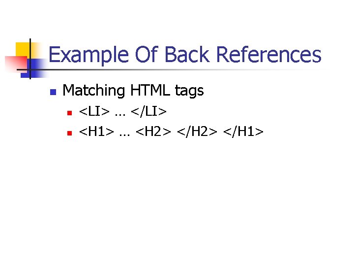 Example Of Back References n Matching HTML tags n n <LI> … </LI> <H