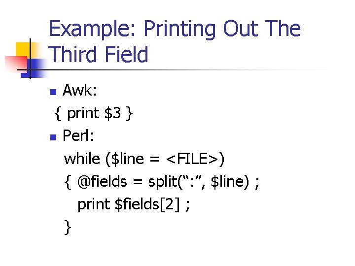 Example: Printing Out The Third Field Awk: { print $3 } n Perl: while