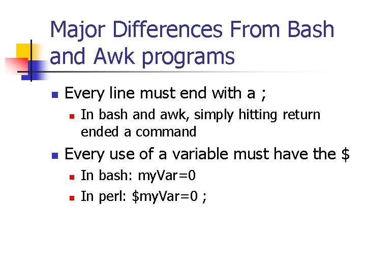 Major Differences From Bash and Awk programs n Every line must end with a