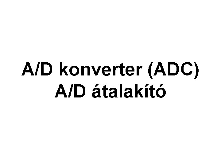 A/D konverter (ADC) A/D átalakító 