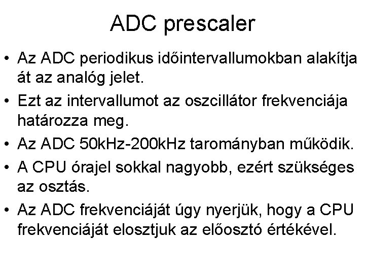 ADC prescaler • Az ADC periodikus időintervallumokban alakítja át az analóg jelet. • Ezt