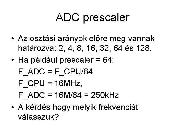 ADC prescaler • Az osztási arányok előre meg vannak határozva: 2, 4, 8, 16,