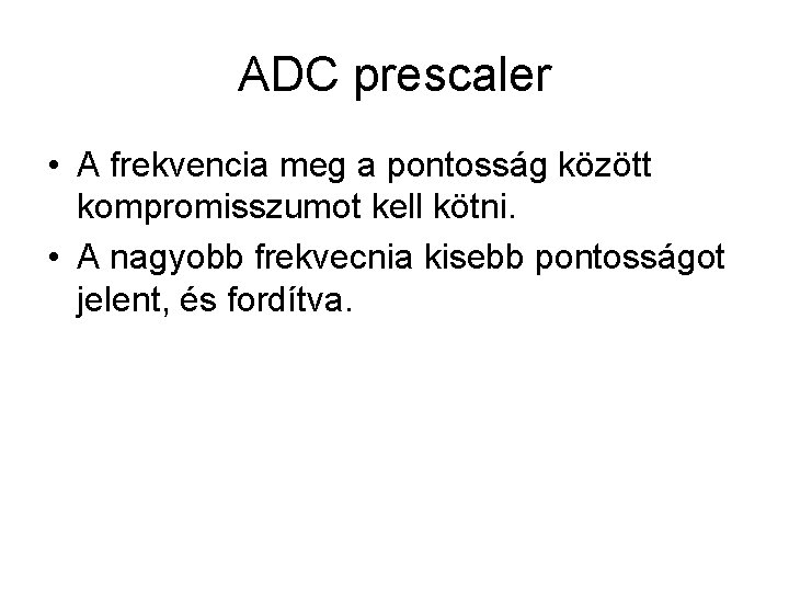 ADC prescaler • A frekvencia meg a pontosság között kompromisszumot kell kötni. • A