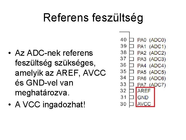 Referens feszültség • Az ADC-nek referens feszültség szükséges, amelyik az AREF, AVCC és GND-vel