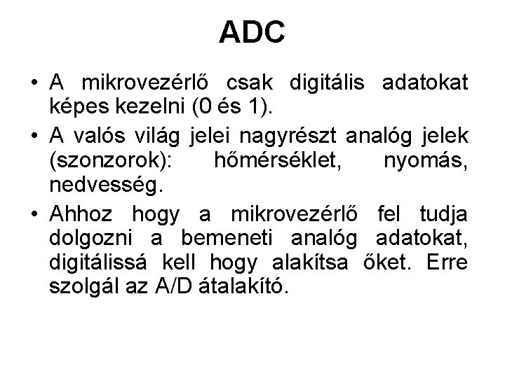 ADC • A mikrovezérlő csak digitális adatokat képes kezelni (0 és 1). • A