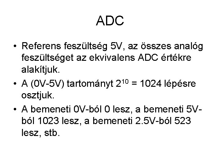 ADC • Referens feszültség 5 V, az összes analóg feszültséget az ekvivalens ADC értékre