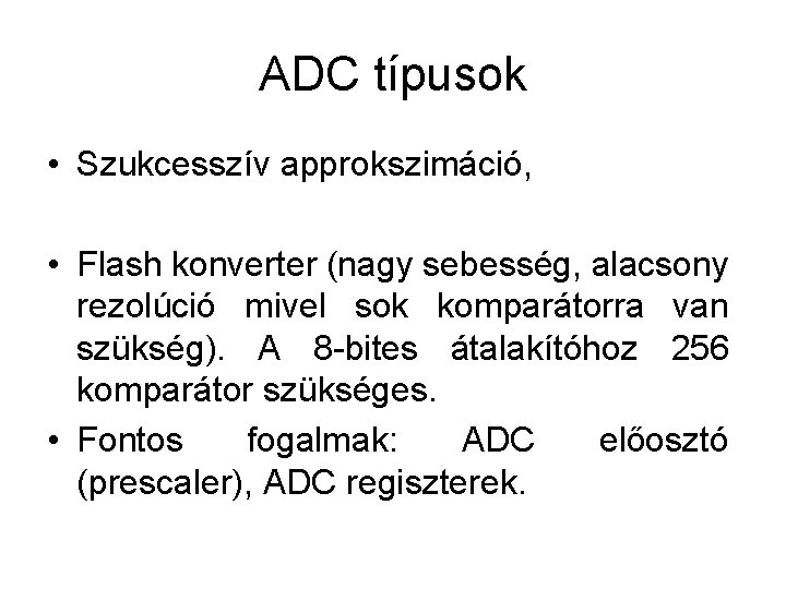 ADC típusok • Szukcesszív approkszimáció, • Flash konverter (nagy sebesség, alacsony rezolúció mivel sok