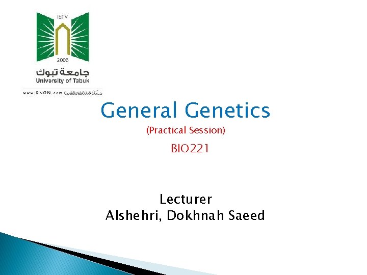 General Genetics (Practical Session) BIO 221 Lecturer Alshehri, Dokhnah Saeed 